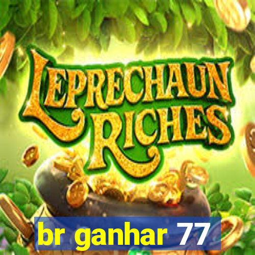 br ganhar 77